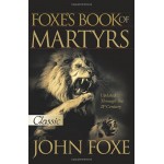 Foxe's Book of Martyrs by John Foxe (Pure Gold Classics)
